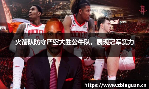 火箭队防守严密大胜公牛队，展现冠军实力