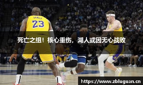 死亡之组！核心重伤，湖人或因无心战败