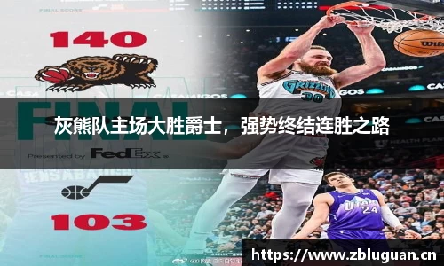 灰熊队主场大胜爵士，强势终结连胜之路