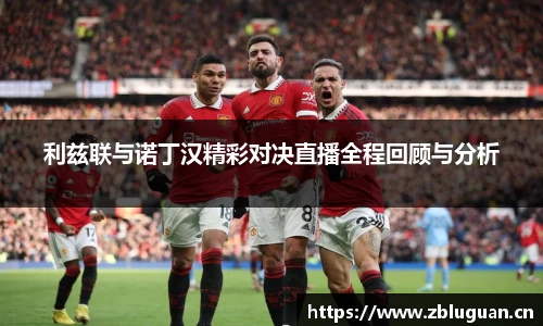 利兹联与诺丁汉精彩对决直播全程回顾与分析