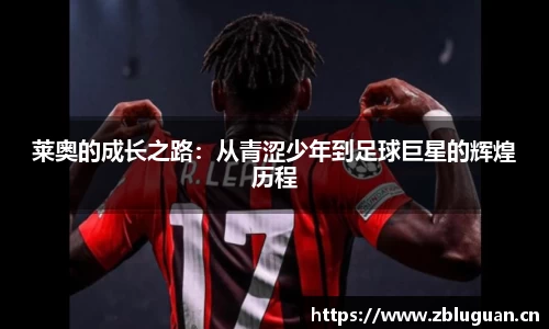 莱奥的成长之路：从青涩少年到足球巨星的辉煌历程