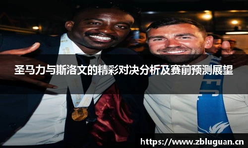 圣马力与斯洛文的精彩对决分析及赛前预测展望