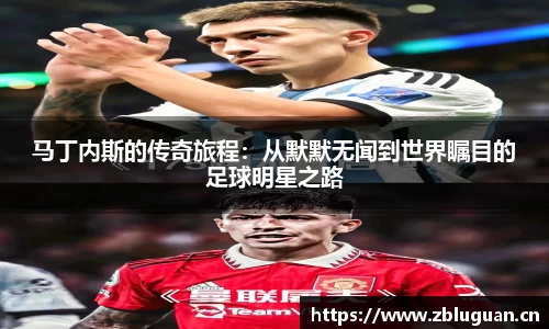 马丁内斯的传奇旅程：从默默无闻到世界瞩目的足球明星之路