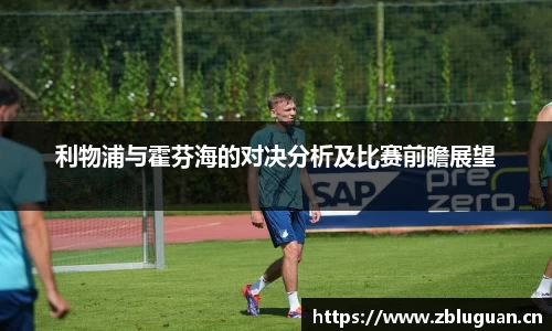 利物浦与霍芬海的对决分析及比赛前瞻展望