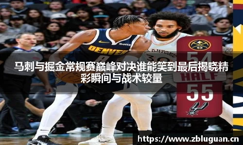 马刺与掘金常规赛巅峰对决谁能笑到最后揭晓精彩瞬间与战术较量