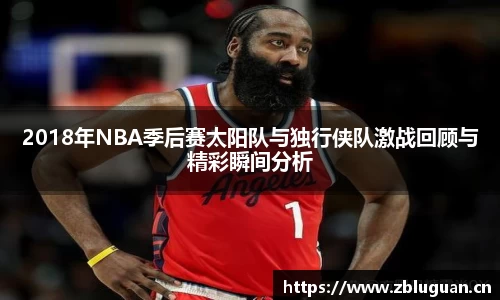2018年NBA季后赛太阳队与独行侠队激战回顾与精彩瞬间分析
