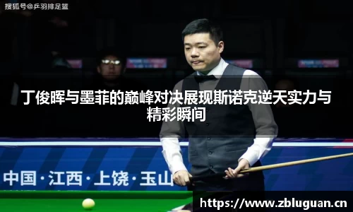 丁俊晖与墨菲的巅峰对决展现斯诺克逆天实力与精彩瞬间
