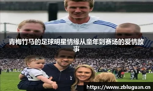 青梅竹马的足球明星情缘从童年到赛场的爱情故事