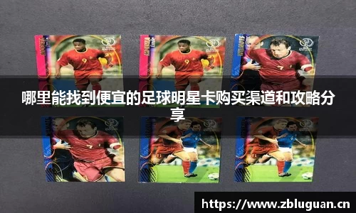 哪里能找到便宜的足球明星卡购买渠道和攻略分享